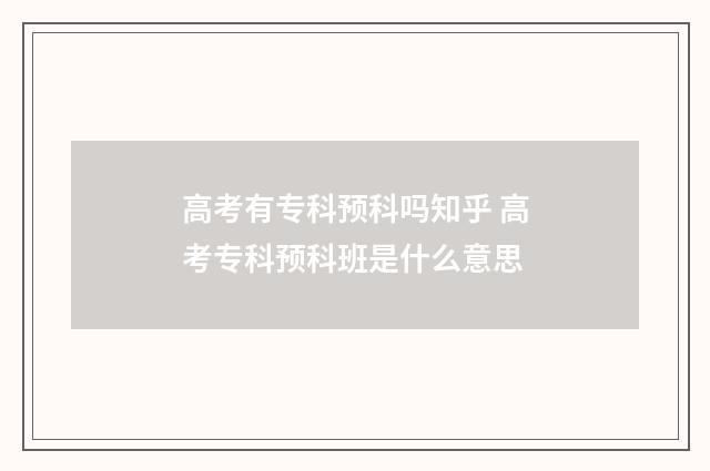 高考有专科预科吗知乎 高考专科预科班是什么意思