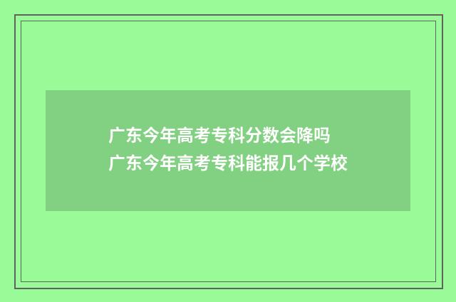 广东今年高考专科分数会降吗 广东今年高考专科能报几个学校