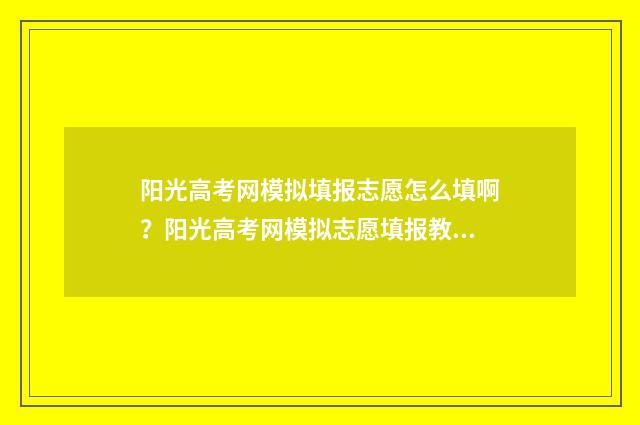 阳光高考网模拟填报志愿怎么填啊？阳光高考网模拟志愿填报教程 阳光高考网模拟填报