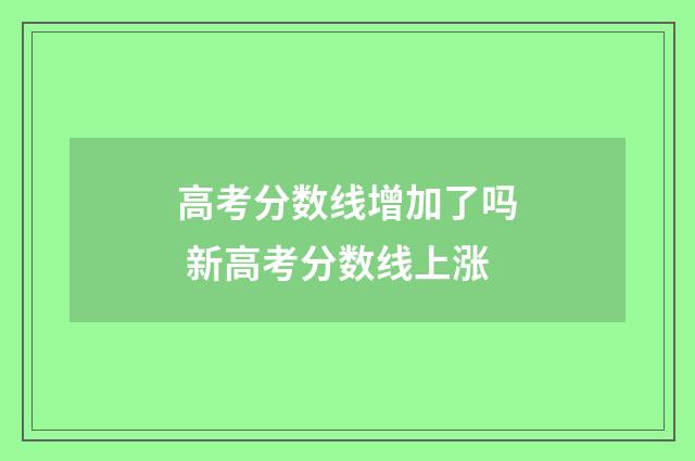高考分数线增加了吗 新高考分数线上涨