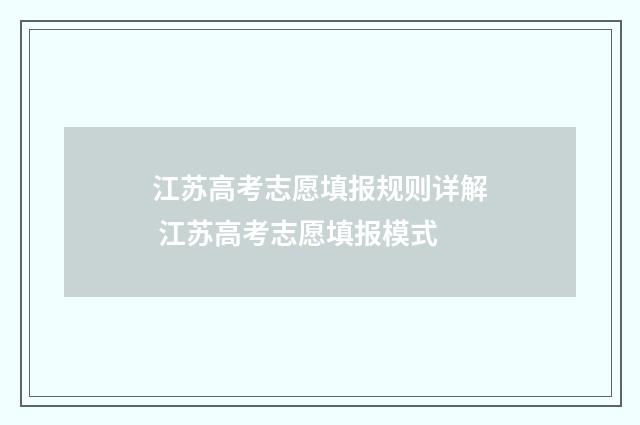 江苏高考志愿填报规则详解 江苏高考志愿填报模式