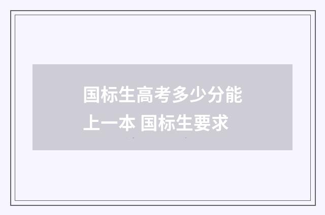 国标生高考多少分能上一本 国标生要求