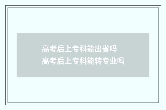 高考后上专科能出省吗 高考后上专科能转专业吗