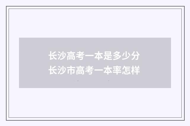 长沙高考一本是多少分 长沙市高考一本率怎样