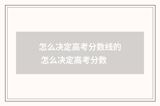 怎么决定高考分数线的 怎么决定高考分数
