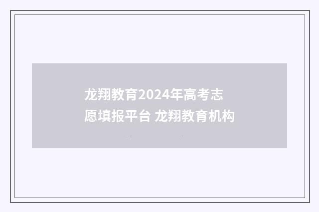 龙翔教育2024年高考志愿填报平台 龙翔教育机构