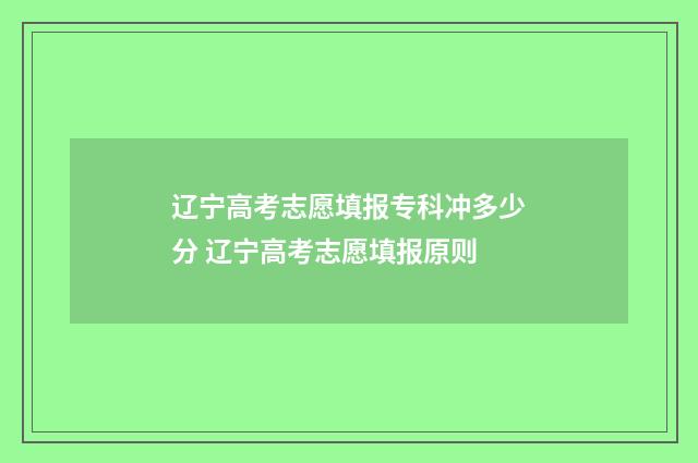 辽宁高考志愿填报专科冲多少分 辽宁高考志愿填报原则