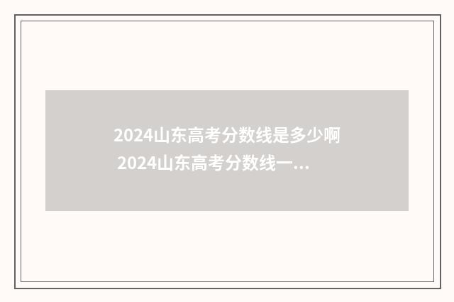 2024山东高考分数线是多少啊 2024山东高考分数线一本