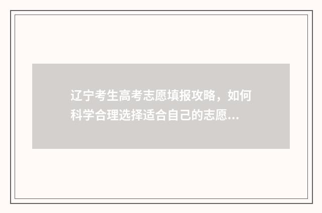 辽宁考生高考志愿填报攻略，如何科学合理选择适合自己的志愿？ 辽宁考生高考志愿最终确认完毕成灰色