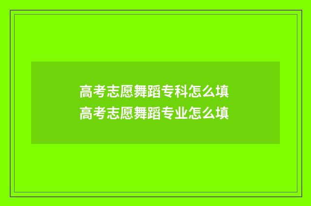 高考志愿舞蹈专科怎么填 高考志愿舞蹈专业怎么填