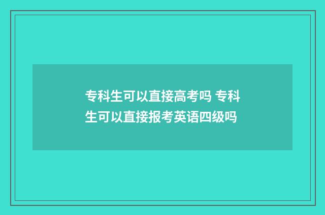 专科生可以直接高考吗 专科生可以直接报考英语四级吗