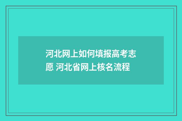 河北网上如何填报高考志愿 河北省网上核名流程