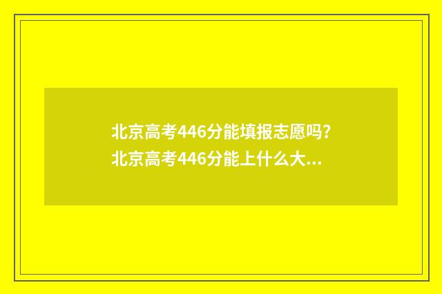 北京高考446分能填报志愿吗？北京高考446分能上什么大学？ 北京高考426分能上什么学校