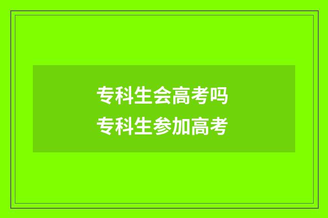 专科生会高考吗 专科生参加高考