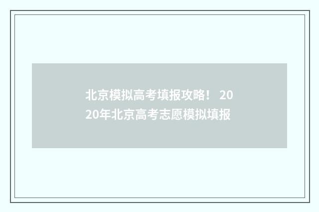 北京模拟高考填报攻略！ 2020年北京高考志愿模拟填报