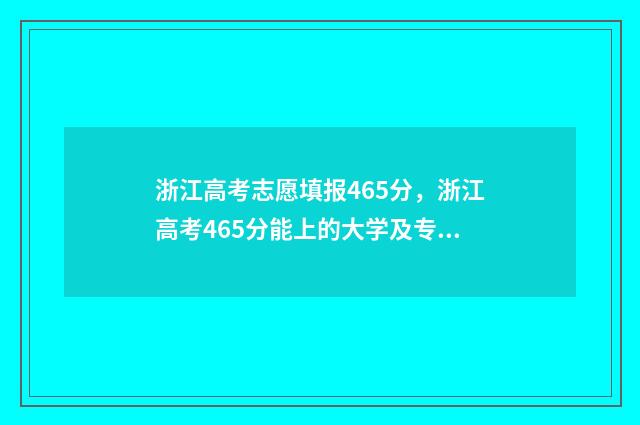浙江高考志愿填报465分,浙江高考465分能上的大学及专业 浙江高考志愿填报有服从调剂吗