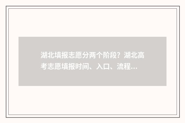 湖北填报志愿分两个阶段？湖北高考志愿填报时间、入口、流程全攻略 湖北志愿填报录取规则