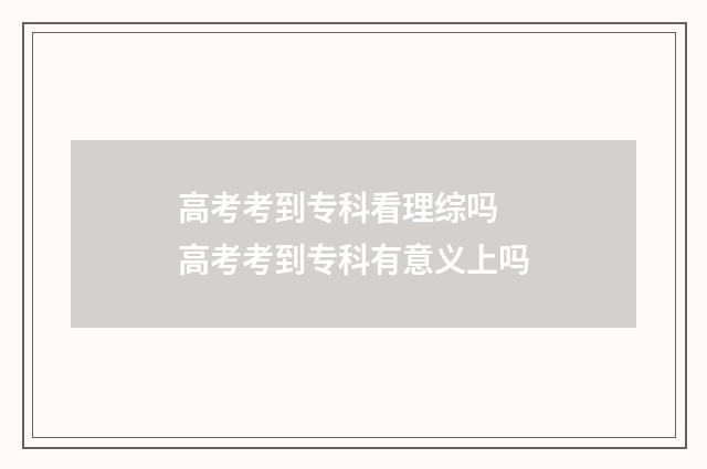 高考考到专科看理综吗 高考考到专科有意义上吗
