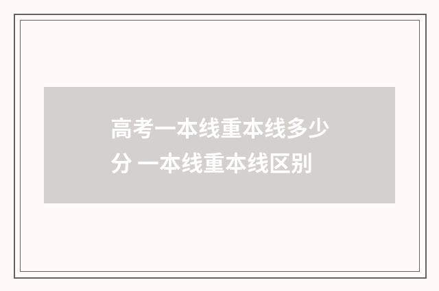 高考一本线重本线多少分 一本线重本线区别