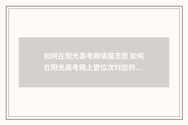 如何在阳光高考网填报志愿 如何在阳光高考网上查位次对应的学校