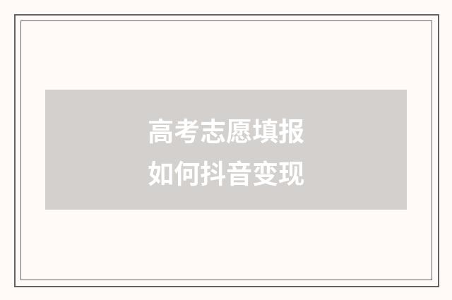 高考志愿填报如何抖音变现