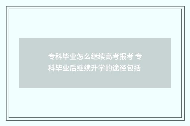 专科毕业怎么继续高考报考 专科毕业后继续升学的途径包括