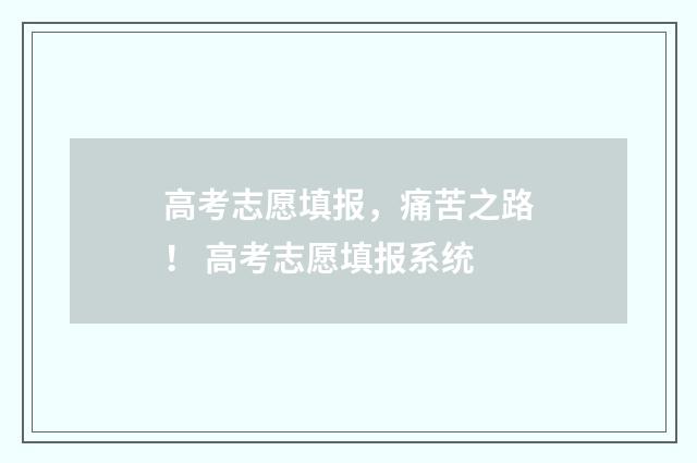 高考志愿填报，痛苦之路！ 高考志愿填报系统