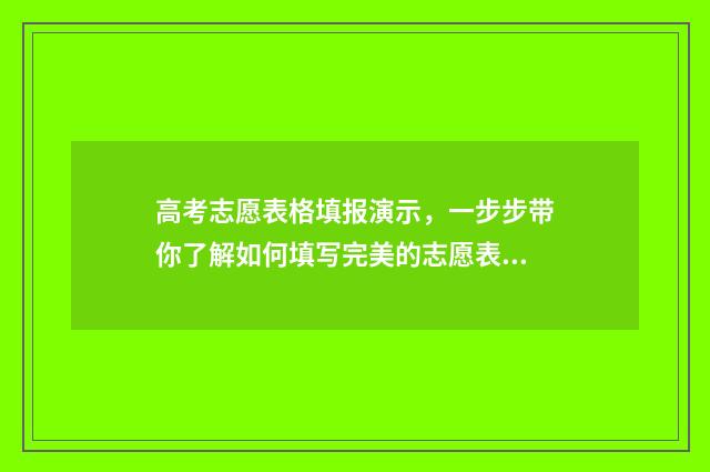 高考志愿表格填报演示，一步步带你了解如何填写完美的志愿表！ 高考志愿表格填写模板