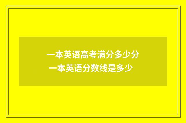 一本英语高考满分多少分 一本英语分数线是多少