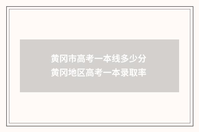 黄冈市高考一本线多少分 黄冈地区高考一本录取率