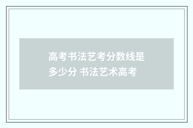 高考书法艺考分数线是多少分 书法艺术高考
