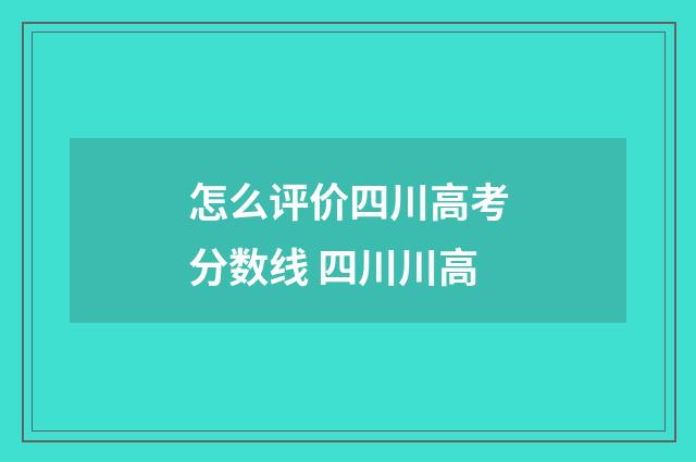 怎么评价四川高考分数线 四川川高