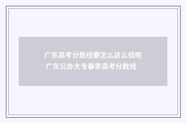 广东高考分数线要怎么这么低呢 广东公办大专春季高考分数线