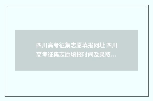 四川高考征集志愿填报网址 四川高考征集志愿填报时间及录取规则