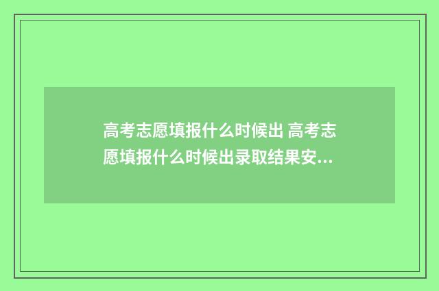 高考志愿填报什么时候出 高考志愿填报什么时候出录取结果安徽