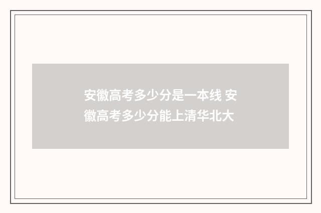 安徽高考多少分是一本线 安徽高考多少分能上清华北大