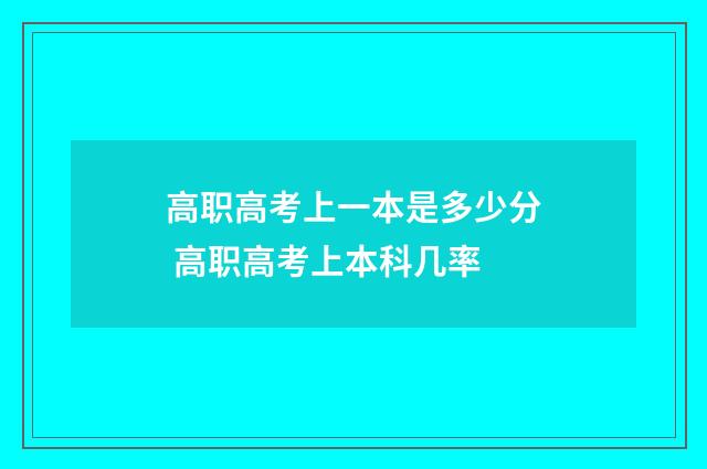 高职高考上一本是多少分 高职高考上本科几率