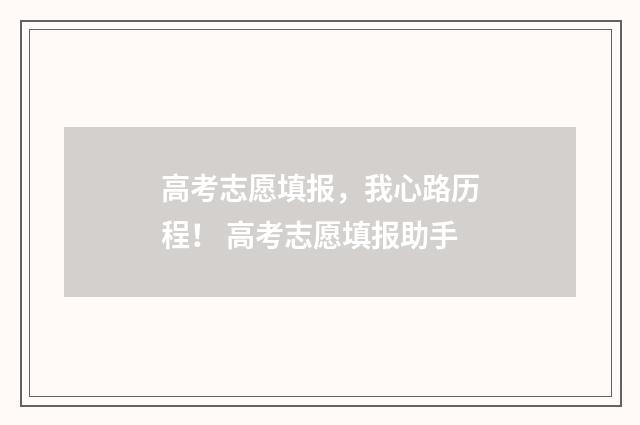 高考志愿填报，我心路历程！ 高考志愿填报助手