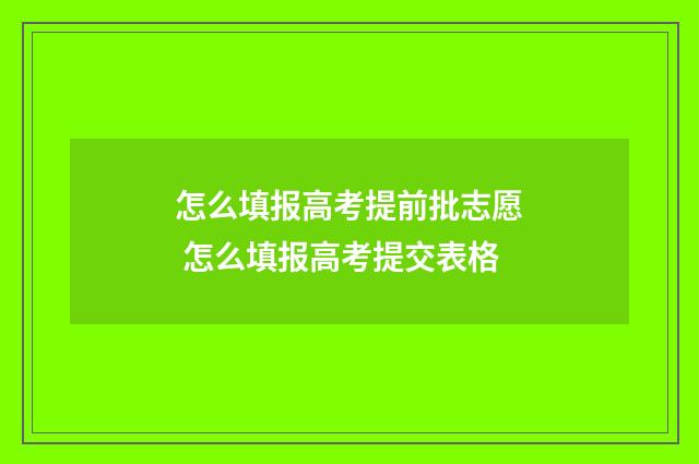 怎么填报高考提前批志愿 怎么填报高考提交表格