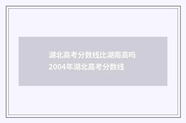 湖北高考分数线比湖南高吗 2004年湖北高考分数线