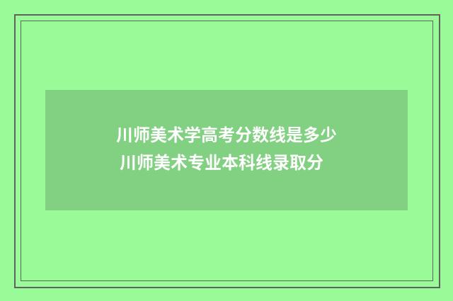 川师美术学高考分数线是多少 川师美术专业本科线录取分