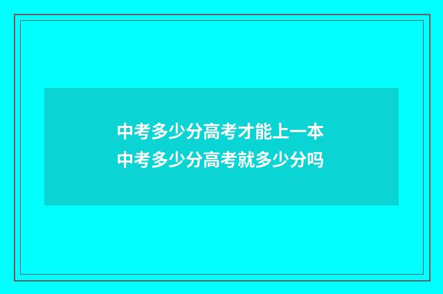 中考多少分高考才能上一本 中考多少分高考就多少分吗