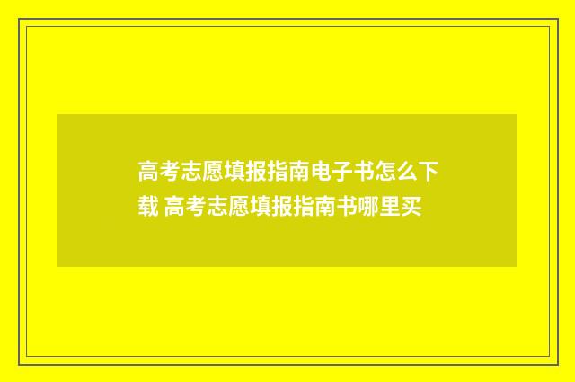 高考志愿填报指南电子书怎么下载 高考志愿填报指南书哪里买