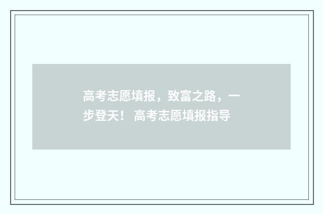 高考志愿填报,致富之路,一步登天! 高考志愿填报指导