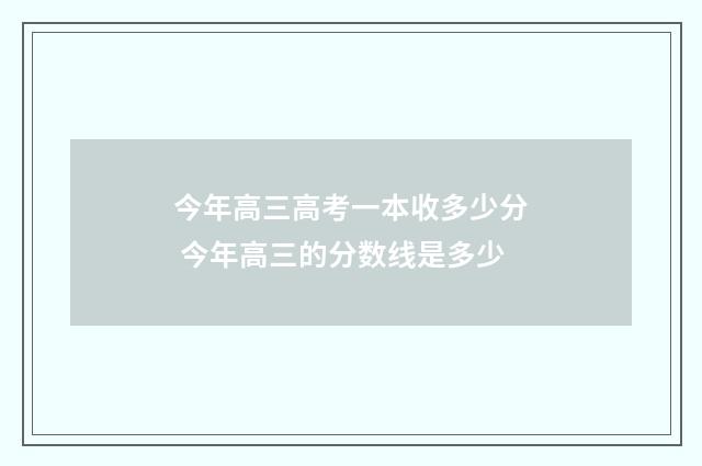 今年高三高考一本收多少分 今年高三的分数线是多少