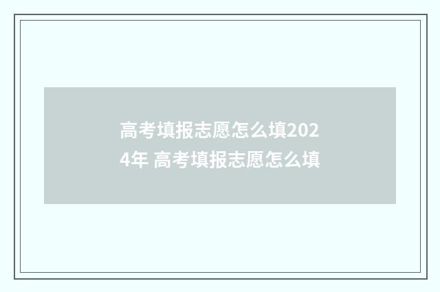 高考填报志愿怎么填2024年 高考填报志愿怎么填