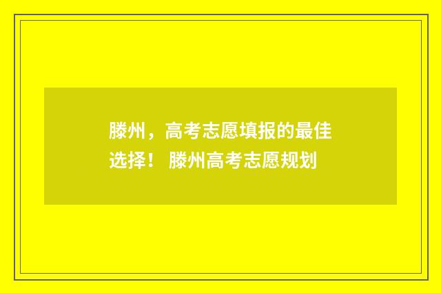 滕州，高考志愿填报的最佳选择！ 滕州高考志愿规划
