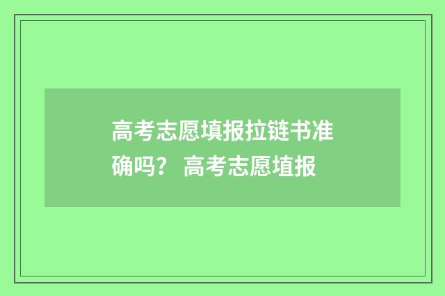 高考志愿填报拉链书准确吗？ 高考志愿埴报