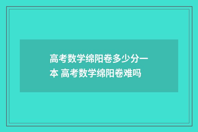 高考数学绵阳卷多少分一本 高考数学绵阳卷难吗