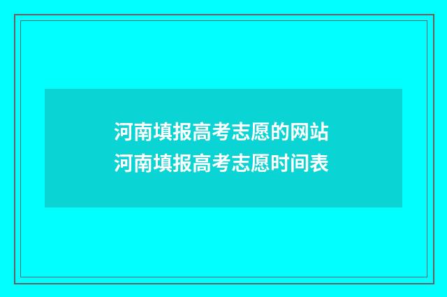 河南填报高考志愿的网站 河南填报高考志愿时间表